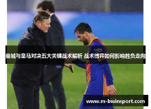 曼城与皇马对决五大关键战术解析 战术博弈如何影响胜负走向