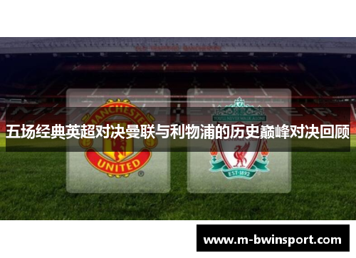 五场经典英超对决曼联与利物浦的历史巅峰对决回顾