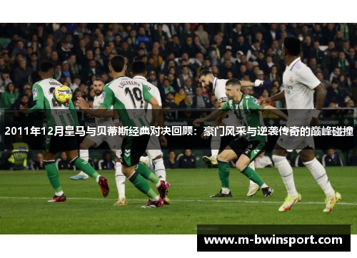 2011年12月皇马与贝蒂斯经典对决回顾：豪门风采与逆袭传奇的巅峰碰撞