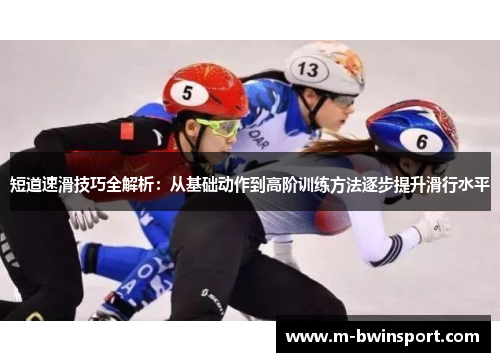 短道速滑技巧全解析：从基础动作到高阶训练方法逐步提升滑行水平